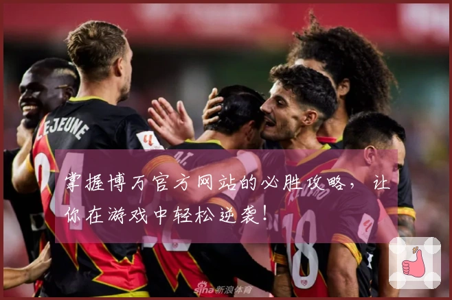 掌握博万官方网站的必胜攻略，让你在游戏中轻松逆袭！